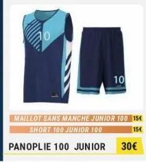 10  10  maillot sans manche junior 100 15€ short 100 junior 100 15€ panoplie 100 junior 30€ 