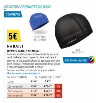 NATATION/BONNETS DE BAIN  CONFIRME  5€  NABAIJI  BONNET MAILLE SILICONE  Bonnet de natation en maille enduite de silicone confortable et très souple Facile à mettre et à enlever, ne tire pas les cheve