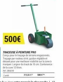 416,66 €  500€  traceuse à peinture pro conçu pour le traçage de terrains engazonnés. traçage par rouleau strié, guidon réglable et désaxé pour une meilleure visibilité sur la zone à marquer. largeur 