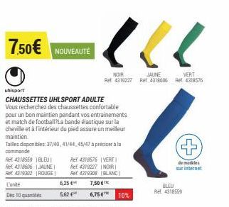 7,50€  Ref 4318559 1 BLEU! Ref 4318606 JAUNE Ref 4319302 ROUGE L'unité  Des 10 quantités  NOUVEAUTÉ  6,25 €  5,62 €  uhlsport  CHAUSSETTES UHLSPORT ADULTE Vous recherchez des chaussettes confortable p