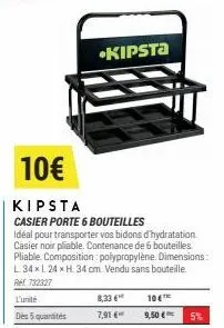 10€  kipsta  casier porte 6 bouteilles  idéal pour transporter vos bidons d'hydratation. casier noir pliable. contenance de 6 bouteilles pliable composition: polypropylène. dimensions: l34 x l 24 x h.