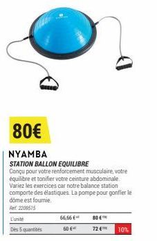 80€  NYAMBA  STATION BALLON EQUILIBRE  Conçu pour votre renforcement musculaire, votre équilibre et tonifier votre ceinture abdominale Variez les exercices car notre balance station comporte des élast