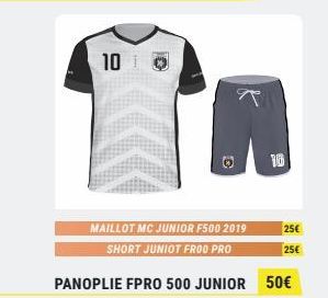 10 1  C  10  MAILLOT MC JUNIOR F500 2019 SHORT JUNIOT FROO PRO  PANOPLIE FPRO 500 JUNIOR 50€  25€  25€ 