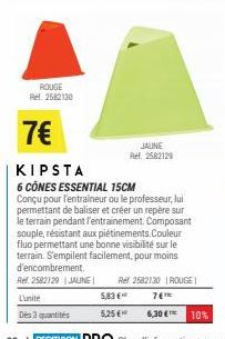 ROUGE Ref: 2582130  JAUNE Ref. 2582129  7€  KIPSTA  6 CÔNES ESSENTIAL 15CM  Conçu pour l'entraineur ou le professeur, lui permettant de baliser et créer un repère sur le terrain pendant l'entrainement