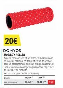 20€  DOMYOS MOBILITY ROLLER  Avec sa mousse soft et sculptée en 3 dimensions, ce rouleau est idéal en début et en fin de séance pour un entrainement complet et bien construit. Il facilite un auto-mass