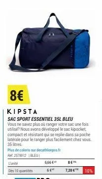 l'unité  des 10 quantités  8€  kipsta  sac sport essentiel 35l bleu vous ne savez plus où ranger votre sac une fois utilisé? nous avons développé le sac kipocket, compact et résistant qui se replie da