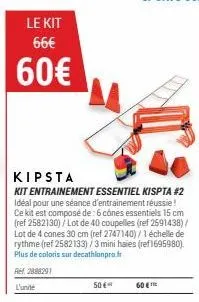 le kit  66€  60€  kipsta  kit entrainement essentiel kispta #2 idéal pour une séance d'entrainement réussie! ce kit est composé de : 6 cônes essentiels 15 cm (ref 2582130) / lot de 40 coupelles (ref 2
