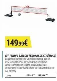 149,99€  kit tennis ballon terrain synthétique ensemble composé d'un fillet de tennis ballon, de 2 poteaux avec 2 socles pour améliorer votre technique et rendre plus ludique vos entrainements de foot