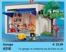 garage 4318  36 x 25 x 11 cm (lxpxh)  € 33,99 ce garage ne comporte pas de base au sol. 