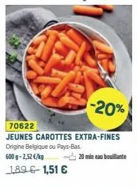 70622  jeunes carottes extra-fines  origine belgique ou pays-bas  600 g-2,52 €/kg  1,89 € 1,51 €  -20%  20 min eau bouillante 