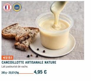 45151  CANCOILLOTTE ARTISANALE NATURE Lait pasteurisé de vache.  240 g-20,63 €/kg  4,95 € 