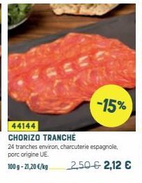 -15%  44144 CHORIZO TRANCHÉ  24 tranches environ, charcuterie espagnole, porc origine UE  100 g -21,20 €/kg  2,50 € 2,12 € 