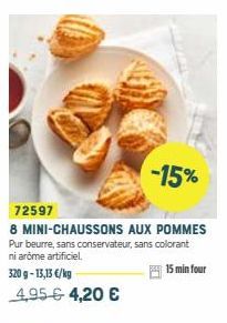 -15%  72597  8 MINI-CHAUSSONS AUX POMMES Pur beurre, sans conservateur, sans colorant ni arôme artificiel.  15 min four  320 g- 13,13 €/kg 4,95 € 4,20 € 