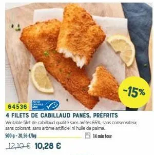 cohe durable  -15%  64536  4 filets de cabillaud panés, préfrits véritable filet de cabillaud qualité sans arêtes 65%, sans conservateur, sans colorant, sans arôme artificiel ni huile de palme.  500 g