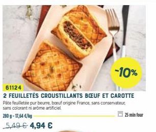 -10%  61124  2 FEUILLETÉS CROUSTILLANTS BOEUF ET CAROTTE Pâte feuilletée pur beurre, boeuf origine France, sans conservateur, sans colorant ni arome artificiel  280g-17,64 €/kg 5,49 € 4,94 €  25 min f