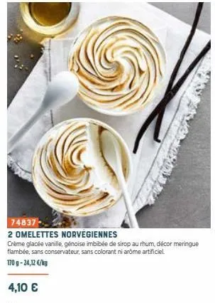 74837  2 omelettes norvégiennes  crème glacée vanille, génoise imbibée de sirop au rhum, décor meringue flambée, sans conservateur, sans colorant ni arome artificiel 170 g -24,12 €/kg  4,10 € 