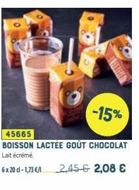 -15%  45665  BOISSON LACTÉE GOÛT CHOCOLAT Lait écrémé.  6x 20 cl-1,73 € 2,45 € 2,08 € 