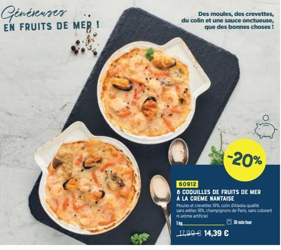 Généreuses EN FRUITS DE MER !  Des moules, des crevettes, du colin et une sauce onctueuse, que des bonnes choses !  -20%  60912  8 COQUILLES DE FRUITS DE MER À LA CRÈME NANTAISE  Moules et crevettes 1