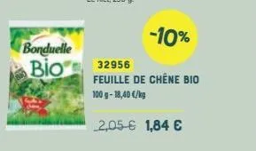 bonduelle  bio  -10%  32956  feuille de chêne bio 100 g- 18,40 €/kg  2,05 € 1,84 € 
