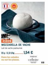 m  THE  45809  MOZZARELLA DE VACHE Lait de vache pasteurise  125 g -12,32 €/kg  Dans les salades  ou sur les pizzas.  1,54 €  moiron  cellerier  69 
