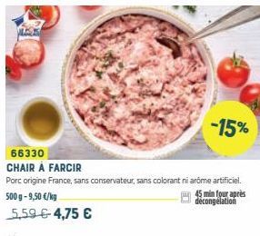 -15%  66330  CHAIR À FARCIR  Porc origine France, sans conservateur, sans colorant ni aróme artificiel.  500 g -9,50 €/kg  5,59 €4,75 €  45 min four après décongélation 