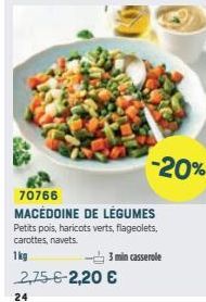 2,75 6-2,20 €  24  -20%  70766  MACÉDOINE DE LÉGUMES Petits pois, haricots verts, flageolets, carottes, navets.  1kg  -3 min casserole 