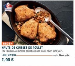 68284  HAUTS DE CUISSES DE POULET  10 à 18 pièces, dejointées, poulet origine France, nourri sans OGM.  1,5 kg-7,99 €/kg.  11,99 €  -35 min poële 