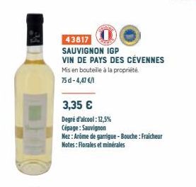 43817 SAUVIGNON IGP VIN DE PAYS DES CÉVENNES Mis en bouteille à la propriété. 75d-4,47 €/1  3,35 €  Degré d'alcool: 12,5% Cépage: Sauvignon  Nez: Arome de garrigue-Bouche: Fraicheur Notes: Florales et