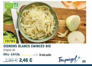 70785  OIGNONS BLANCS ÉMINCÉS BIO Origine UE  600 g -4,10 €/kg  10 min poêle  2,90 € 2,46 €  Toupargel  25 