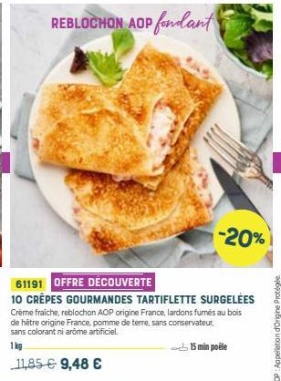 REBLOCHON AOP fondant  -20%  61191 OFFRE DÉCOUVERTE  10 CRÊPES GOURMANDES TARTIFLETTE SURGELEES Crème fraiche, reblochon AOP origine France, lardons fumés au bois de hêtre origine France, pomme de ter