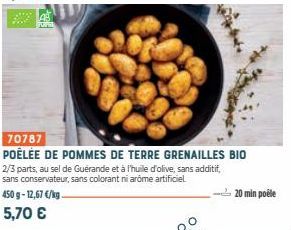 70787  POÊLÉE DE POMMES DE TERRE GRENAILLES BIO 2/3 parts, au sel de Guérande et à l'huile d'olive, sans additit, sans conservateur, sans colorant ni aróme artificiel 450g-12,67 €/kg. 5,70 €  20 min p