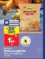 au rayon  surobles  -20*  de remise immediate  2%  1⁹- 1  mr frites  frites allumettes fines et croustillantes.  frites allumettes  huile  de 