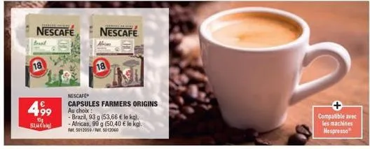 brasil  18  paris  nescafe  499  13 153,64 kg)  nescafé  nescafe  capsules farmers origins au choix:  - brazil, 93 g (53,66 € le kg). -africas, 99 g (50,40 € le kg). rat 5012050/rt. 5012060  compatibl