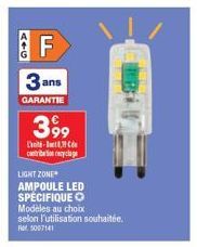 3ans  GARANTIE  399  -  contribution recyclage  LIGHT ZONE  AMPOULE LED  SPÉCIFIQUE O  Modèles au choix selon l'utilisation souhaitée. Fr. 5007141 