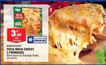 mega cheesy  (20  349  ₁  au rayon suroeles  mama mancini  pizza mega cheesy 3 fromages  bord fourré au fromage fondu. rt5006755 