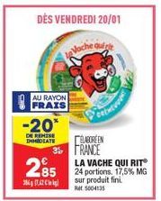 DÉS VENDREDI 20/01  AU RAYON FRAIS  -20*  DE REMISE  DHHIOLATE  285  38474  Vache  ELABORE EN 3% FRANCE  www.  LA VACHE QUI RITⓇ 24 portions. 17,5% MG sur produit fini Rat5004135 