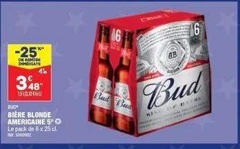 -25%  de remise immediate  4  348  1511232 ca  bud  bière blonde americaine 5° o le pack de 6 x 25 cl. fr. 5000  16  bud bua  ab  bud  ning of beers 