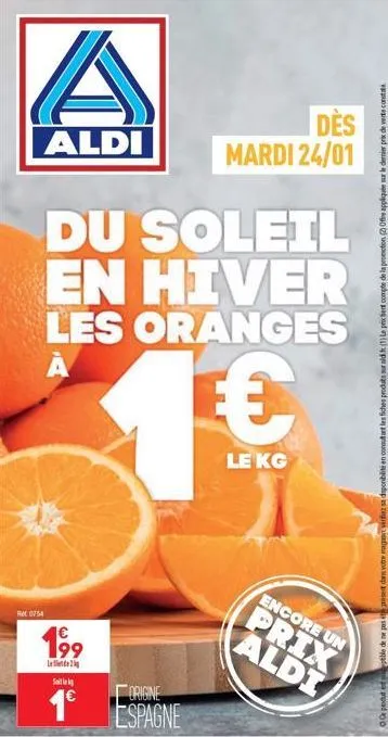 a  aldi  du soleil en hiver  les oranges  а  ret: 0754  199  s  €  origine  1 espagne  dès  mardi 24/01  €  le kg  encore un  prix aldi  s fiches produits sur ald.ft (1) le prixent compte de la promot