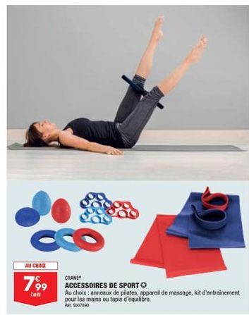 AU CHOIX  799  CRANE  ACCESSOIRES DE SPORTO  Au choix: anneaux de pilates, appareil de massage, kit d'entrainement pour les mains ou tapis d'équilibre.  Ret 5007090 