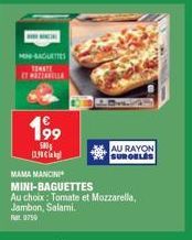 MIG-SACURITES TOMATE TAZZALLA  199  500  MAMA MANCINI MINI-BAGUETTES  Au choix: Tomate et Mozzarella, Jambon, Salami. 9750  AU RAYON SURORLES 