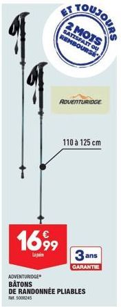 ADVENTURIDGE  BATONS  16,99  La paire  2 MOIS SATISFAIT OU REMBOURSE  ADVENTURIDGE  110 à 125 cm  DE RANDONNÉE PLIABLES  Fr. 5008245  3 ans  GARANTIE 