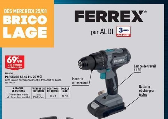 DÈS MERCREDI 25/01  BRICO LAGE  6999  Let-D criberecyclage  FERREX  PERCEUSE SANS FIL 20 VO  Avec un cấp ceinture facilitant le transport de l'outil.  at 5005541  CAPACITÉ DE PERÇAGE  30 mm dans le bo