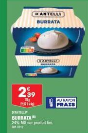 239  125  12  D'ANTELLI BURRATA  D'ANTELLI  BURRATA  24% MG sur produit fini.  at 9512  AU RAYON FRAIS 