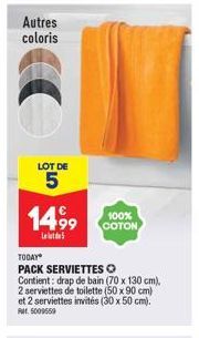 Autres coloris  LOT DE  5  14,99  Lelde  TODAY*  PACK SERVIETTES O Contient: drap de bain (70 x 130 cm), 2 serviettes de toilette (50 x 90 cm) et 2 serviettes invités (30 x 50 cm). 5009669  100% COTON