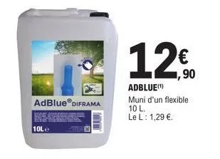 adblue® diframa  10le  ,90  adblue(¹)  muni d'un flexible 10 l. le l: 1,29 €. 