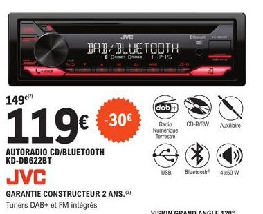 Gerock  149€¹²)  119€  DAB BLUETOOTH  MOKEMONE:45  JVC  AUTORADIO CD/BLUETOOTH KD-DB622BT  JVC  GARANTIE CONSTRUCTEUR 2 ANS. (3) Tuners DAB+ et FM intégrés  € -30€  Offert HELLUNT  dab+  Radio CD-R/RW