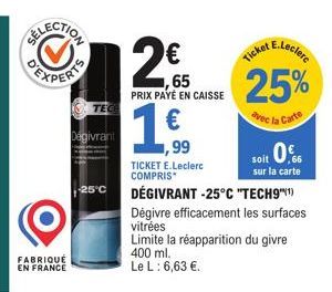 FABRIQUÉ EN FRANCE  Degivrant  25°C  12€  65 PRIX PAYÉ EN CAISSE  ,99  TICKET E.Leclerc COMPRIS  E.Leclerc  Ticket  25%  vec la Carte  soit 0.6  sur la carte  DÉGIVRANT -25°C "TECH9¹) Dégivre efficace