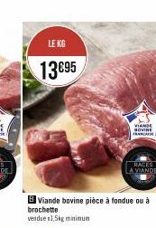 LE KG  13 €95  B Viande bovine pièce à fondue ou à brochette vendue 1,5kg minimum  VIANDE  BOVINE FRANCAEK  RACES A VIANDE 