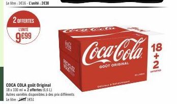 2 OFFERTES  L'UNITÉ  9€99  COCA COLA goût Original 18 x 330 ml + 2 offertes (6,6 L)  VISALEZ  W  Autres variétés disponibles à des prix différents Le litre : Le 1€51  C4 Cicla  Coca-Cola  GOÛT ORIGINA