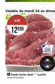 LE KG  12€95  VIANDE BOVINE FRANCE  B Viande bovine steak ** à griller venda x8 minimum  RACES  LA VIANDE 